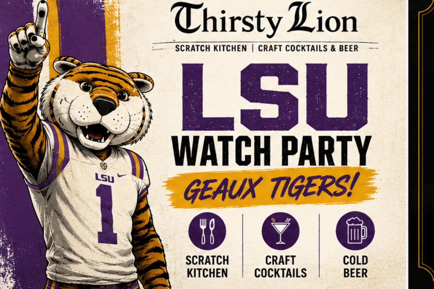 Thirsty Lion LSU Watch Party flyer — Geaux Tigers, scratch kitchen, craft cocktails, cold beer